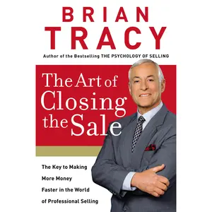 The Art of Closing the Sale: The Key to Making More Money Faster in the World of Professional Selling by Brian Tracy [Hardback Book]