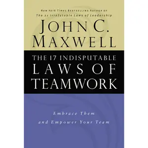 The 17 Indisputable Laws of Teamwork: Embrace Them and Empower Your Team by John C. Maxwell [Hardback Book]