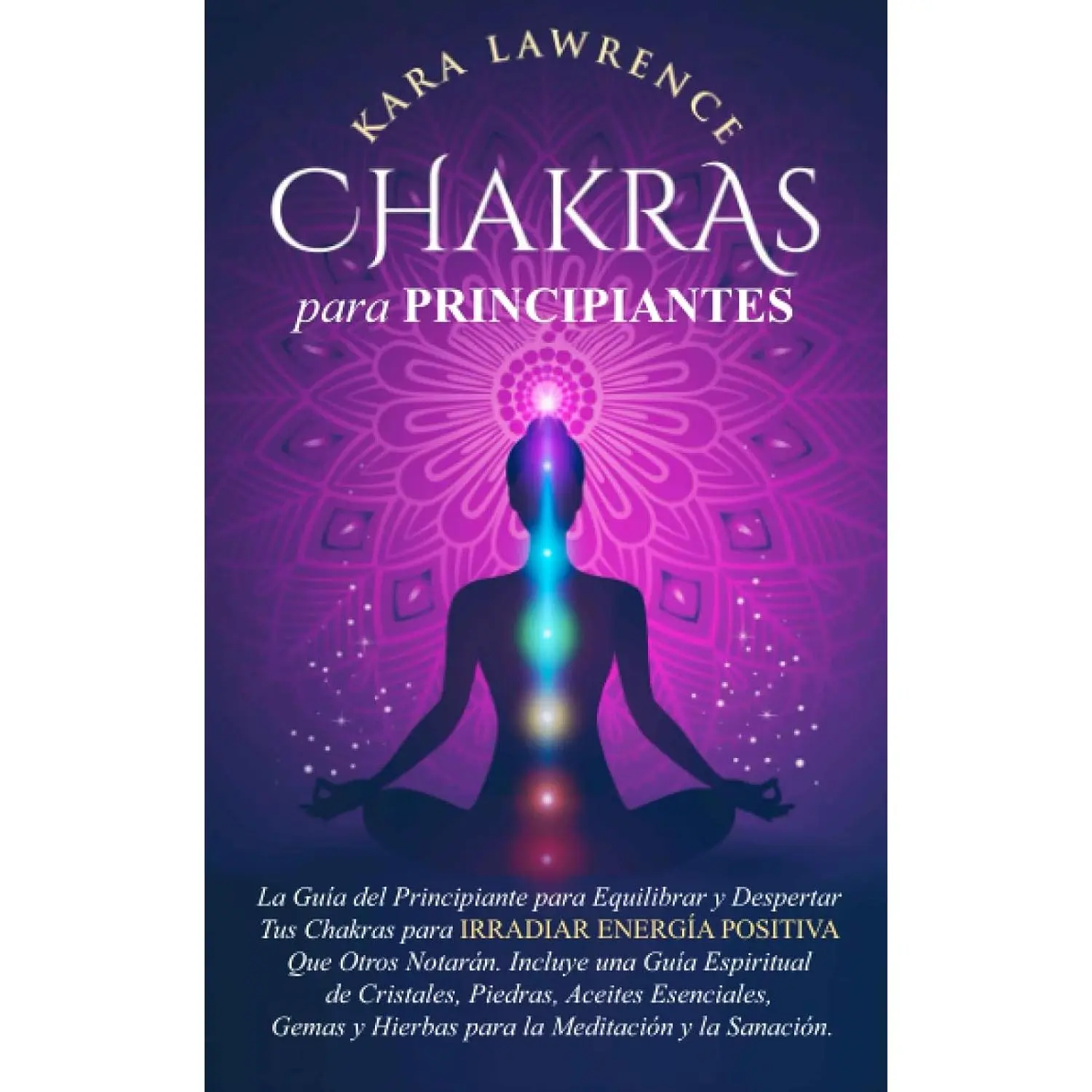 Chakras para Principiantes: La Guía del Principiante para Equilibrar y Despertar Tus Chakras para Irradiar Energía Positiva Que Otros Notarán. Incluye ... y Habilidades Psíquicas) (Spanish Edition)