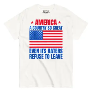 American Flag Graphic T-Shirt America A Country So Great Even Its Haters Refuse To Leave