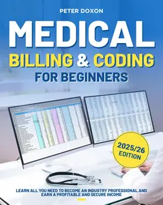 Medical Billing & Coding For Beginners: A Complete Guide to Becoming a Professional Medical Coder and Biller and Achieving a Financially Se