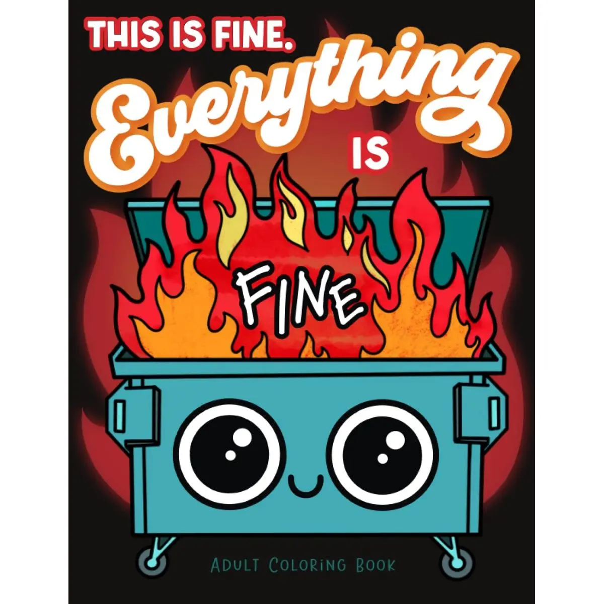 This is Fine Everything is Fine Adult Coloring Book: Funny Stress Relief Office & School Life Snarky Dumpster Fire for Friends, Coworkers, Boss, ... for Teens & Adults (Maybe Swearing Will Help) Paperback – Large Print, October 26, 2022