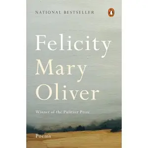Felicity: Poems -- Mary Oliver, Paperback