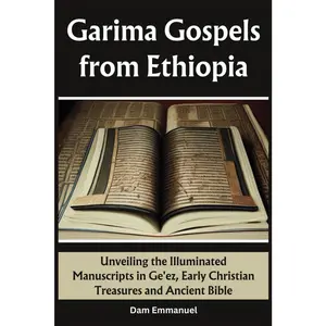 Garima Gospels from Ethiopia: Unveiling the Illuminated Manuscripts in Ge'ez,Early Christian Treasures and Ancient Bible