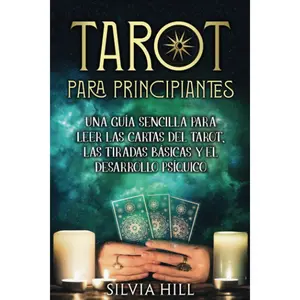 Tarot para principiantes: Una guía sencilla para leer las cartas del tarot, las tiradas básicas y el desarrollo psíquico (Spanish Edition)