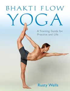USED-Bhakti Flow Yoga: A Training Guide for Practice and Life by Wells, Rusty (Paperback)