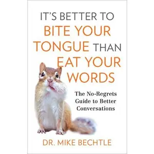 USED-It's Better to Bite Your Tongue Than Eat Your Words: The No-Regrets Guide to Better Conversations by Bechtle, Mike (Paperback)