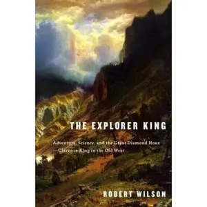 USED-The Explorer King: Adventure, Science, and the Great Diamond Hoax--Clarence King in the Old West by Robert Wilson (Hardcover)