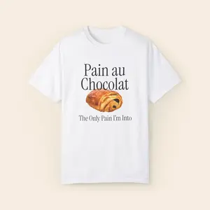 Pain au Chocolat T-Shirt - The Only Pain I’m Into Funny Unisex Tee , Menswear and Womenswear Top, Trendy Outfit, Humor tshirt