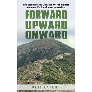 USED-Forward, Upward, Onward: Life lessons from 48 mountains about love, discipline, determination, goals, habits, mindfulness, character, and confidence by Landry, Matt (Paperback)