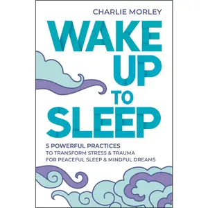 USED-Wake Up to Sleep: 5 Powerful Practices to Transform Stress and Trauma for Peaceful Sleep and Mindful Dreams by Morley, Charlie (Paperback)