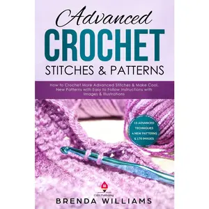 USED-Advanced Crochet Stitches & Patterns: How to Crochet More Advanced Stitches & Make Cool, New Patterns with Easy to Follow Instructions with Images & I by Williams, Brenda (Paperback)