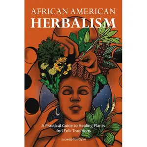 African American Herbalism: A Practical Guide to Healing Plants and Folk Traditions Paperback – August 25, 2023