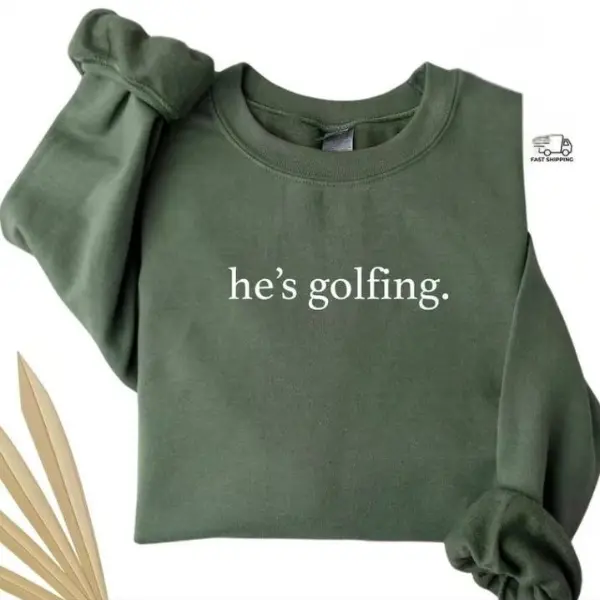 He's Golfing Sweatshirt, Golfing Season Sweater, Golfer Wife Crewneck, Golfing Mom, Golf Player for Mom, Golf Lover Pullover