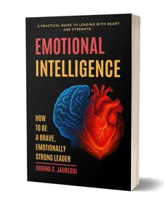EMOTIONAL INTELLIGENCE How to Be a Brave, Emotionally Strong Leader - A Practical Guide to Leading With Heart and Strength