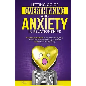 Letting Go of Overthinking and Anxiety in Relationships: 57 Easy Techniques to Stop Overanalyzing, Rewire Your Anxious Thoughts, and Build Trust in Your Relationship (My Healthy Relationship) Hardcover – January 21, 2025