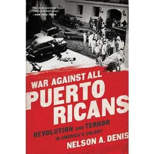 War Against All Puerto Ricans: Revolution and Terror in America's Colony -- Nelson A. Denis, Paperback