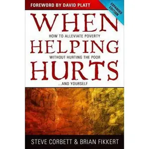 USED-When Helping Hurts: How to Alleviate Poverty Without Hurting the Poor . . . and Yourself by Steve Corbett (Paperback)