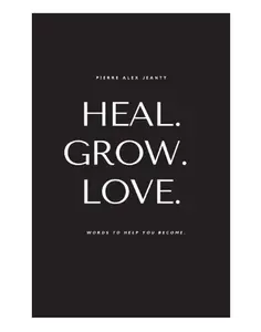 Heal. Grow. Love: Words to Help You Become - Paperback