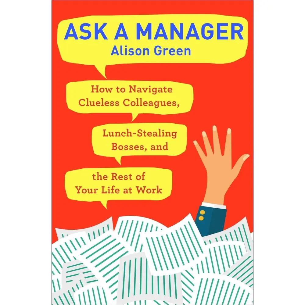 USED-Ask a Manager: How to Navigate Clueless Colleagues, Lunch-Stealing Bosses, and the Rest of Yourlife at Work by Green, Alison (Paperback)