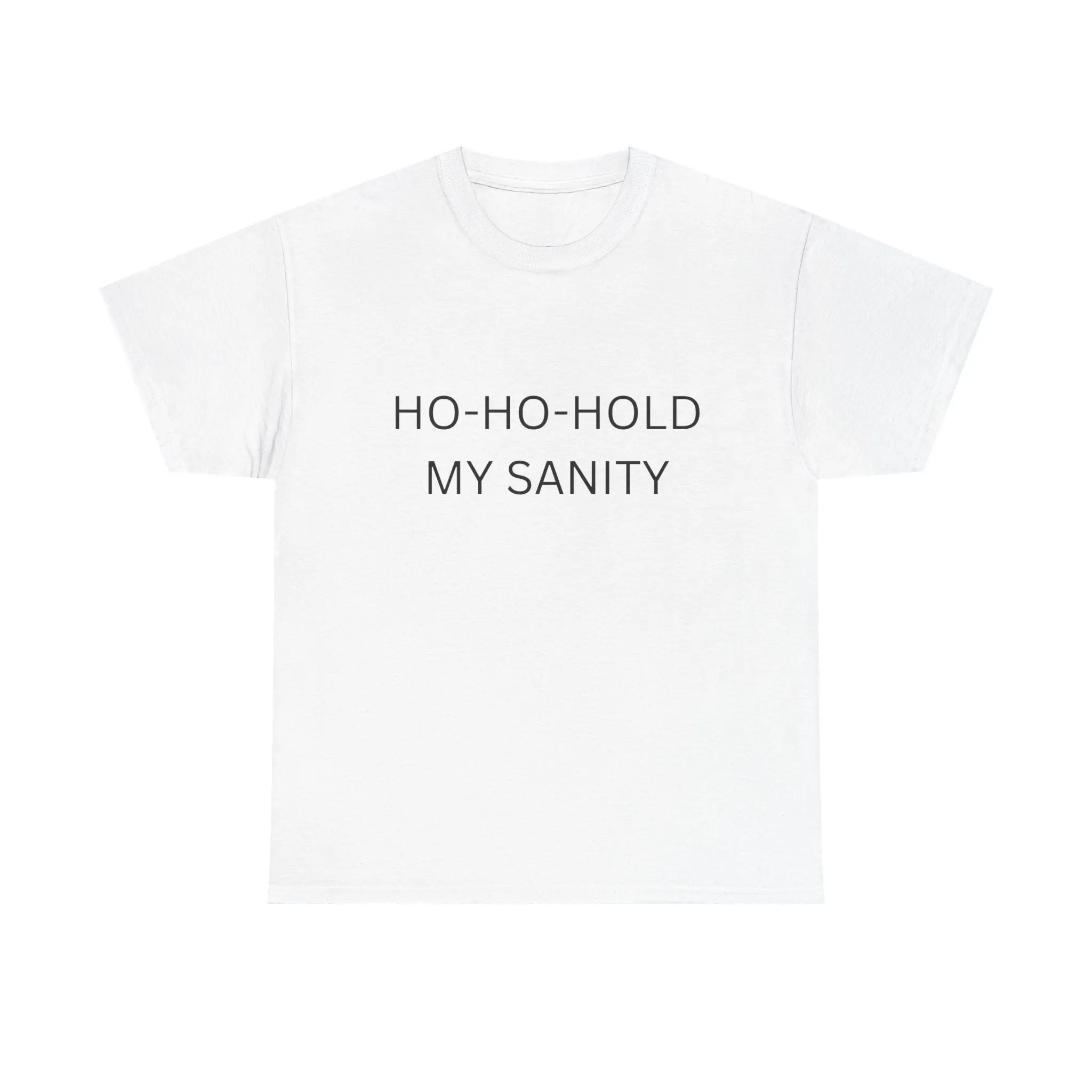 Ho-Ho-Hold My Sanity T-Shirt | Funny Christmas Quote Funny Sarcastic Text T-Shirt Unisex Graphic Tee