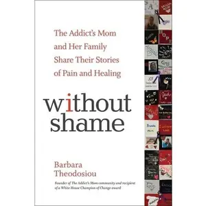 USED-Without Shame: The Addict's Mom and Her Family Share Their Stories of Pain and Healing by Theodosiou, Barbara (Paperback)