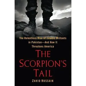 USED-The Scorpion's Tail: The Relentless Rise of Islamic Militants in Pakistan-And How It Threatens America by Zahid Hussain (Hardcover)
