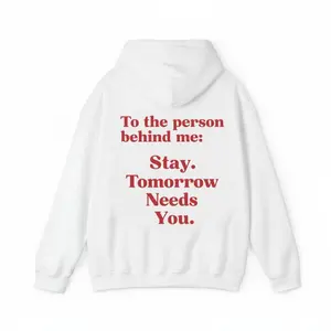 Funny Streetwear Graphic Tee front - "To the person behind me: Stay. Tomorrow Needs You." Statement Shirt for Men & Women, Gift for HerandHim,Vibes Unisex Hoodies