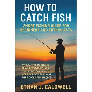 How to Catch Fish - Shore Fishing Guide for Beginners and Enthusiasts: Step-by-Step Strategies, Proven Techniques, and Expert Tips for Catching More Fish from the Shore, Piers, Docks, and Beaches Paperback – November 5, 2025