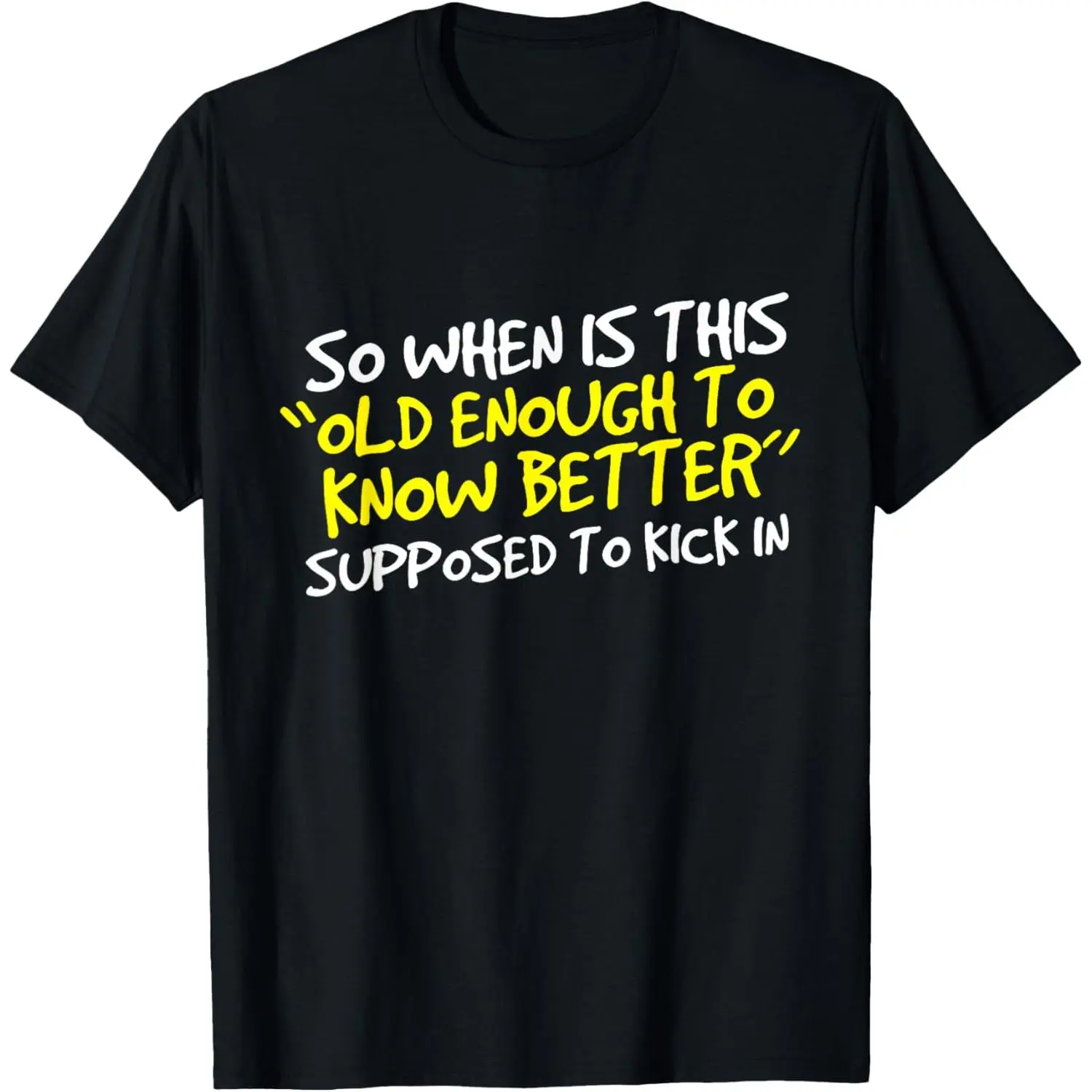 100%cotton When Does Old Enough to Know Better Kick In? T-Shirt