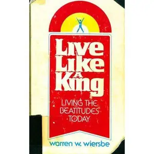 USED-Live like a king: Making the Beatitudes work in daily life by Warren W Wiersbe (Hardcover)