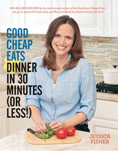 USED-Good Cheap Eats Dinner in 30 Minutes or Less: Fresh, Fast, and Flavorful Home-Cooked Meals, with More Than 200 Recipes by Fisher, Jessica (Paperback)