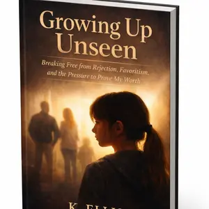 Growing Up Unseen by K. Ellis - Breaking Free from Rejection Favoritism and the Pressure to Prove My Worth Memoir on Healing and Identity