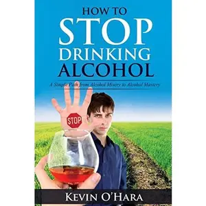 USED-How to Stop Drinking Alcohol: A Simple Path from Alcohol Misery to Alcohol Mastery by O'Hara, Kevin (Paperback)