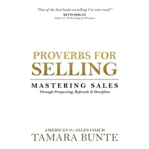 USED-Proverbs For Selling: Mastering Sales Through Prospecting, Referrals and Discipline by Tamara Bunte (Paperback)