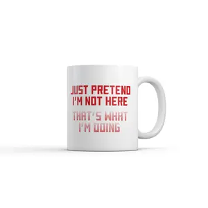 Just Pretend Im Not Here Thats What Im Doing Mug Funny Graphic Novelty Coffee Cup - 11oz Funny Coffee Mugs Ceramic Printed Drinkware Cup