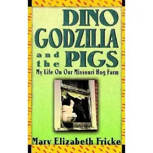 USED-Dino, Godzilla, and the Pigs: My Life on Our Missouri Hog Farm by Mary Elizabeth Fricke (Hardcover)