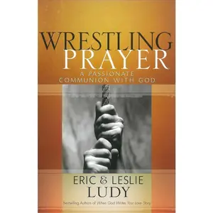 USED-Wrestling Prayer: A Passionate Communion with God by Ludy, Eric (Paperback)