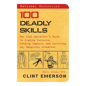 100 Deadly Skills: The SEAL Operative's Guide to Eluding Pursuers, Evading Capture, and Surviving Any Dangerous Situation