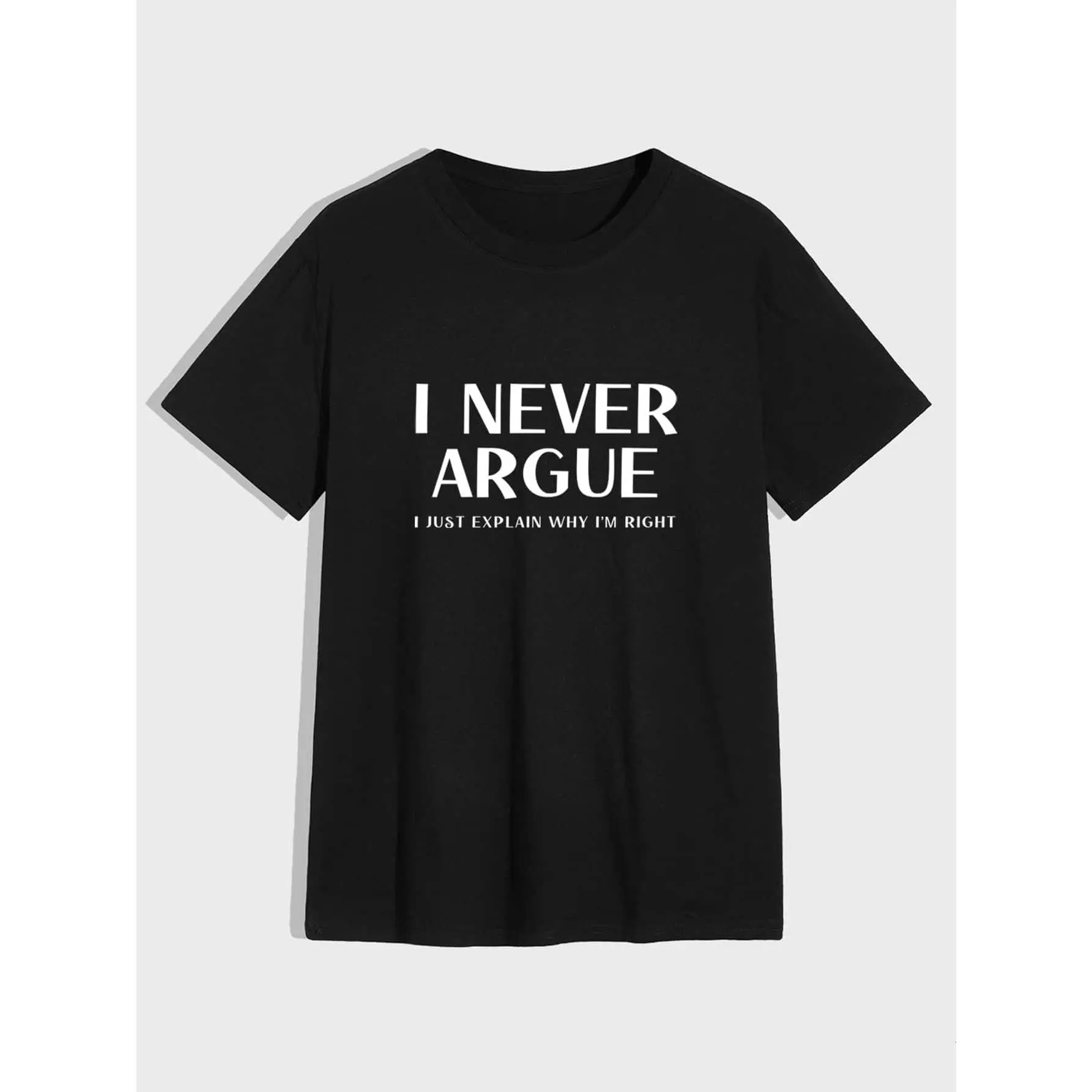 Sarcastic Black T - Shirt - "I NEVER ARGUE - I JUST EXPLAIN WHY I'M RIGHT" Bold Statement Print