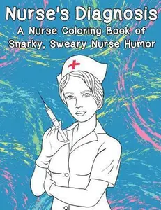 USED-Nurse's Diagnosis- A Nurse Coloring Book Of Snarky, Sweary Nurse Humor by Peaceful Mind Adult Coloring Books (Paperback)