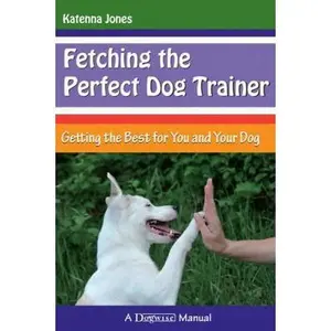 USED-Fetching the Perfect Dog Trainer: Getting the Best for You and Your Dog by Jones, Katenna (Paperback)