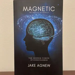 Magnetic: The Gravity of Identity - The Hidden Force of Consciousness - By Jake Agnew - Book - Exploring the Creation of Reality