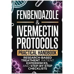 Fenbendazole & Ivermectin Protocols Practical Handbook for Cancer Patients and Caregivers Research-Based Treatment Patient Experiences Step-by-Step Checklists Paperback