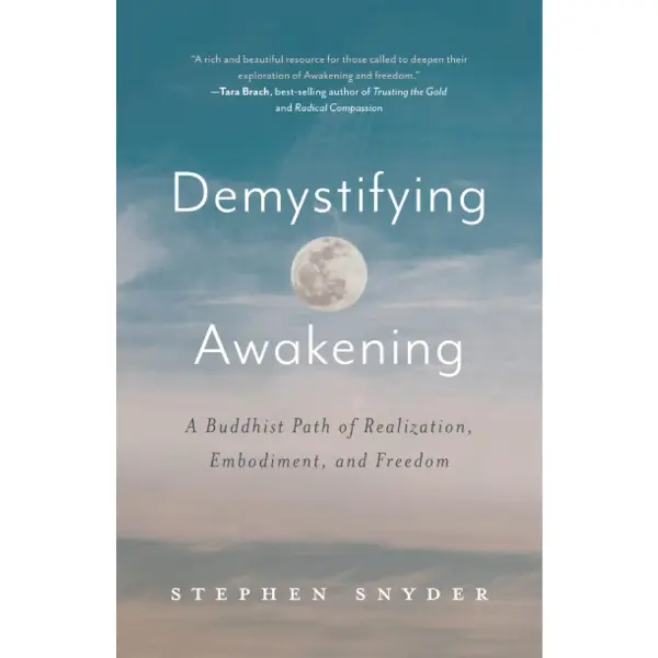 Demystifying Awakening: A Buddhist Path of Realization, Embodiment, and Freedom