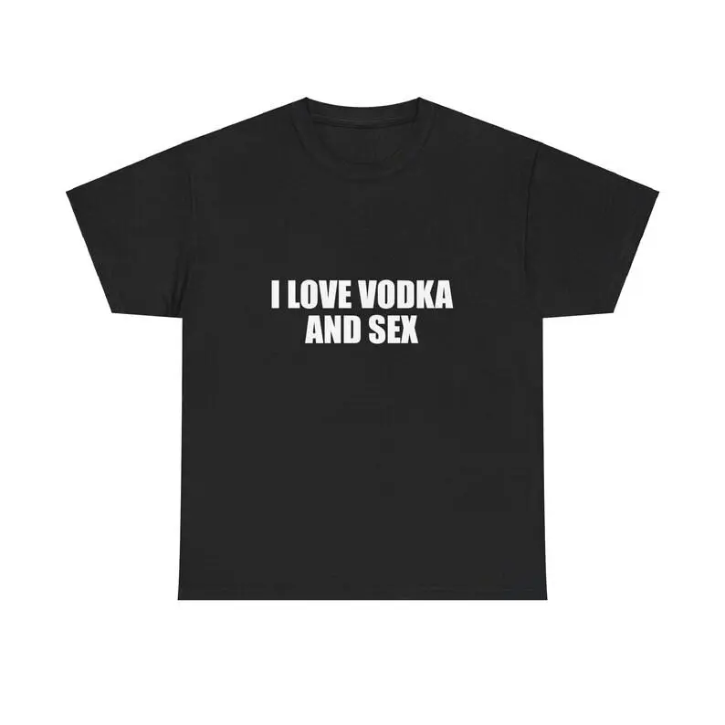 I Love Vodka And Sex Unisex Heavy Cotton Tee Y2K Shirt Iconic Funny Meme Club Party Bar Cute Top Viral Edgy Sassy Sarcastic Chaotic Gift, Adult funny T-shirt