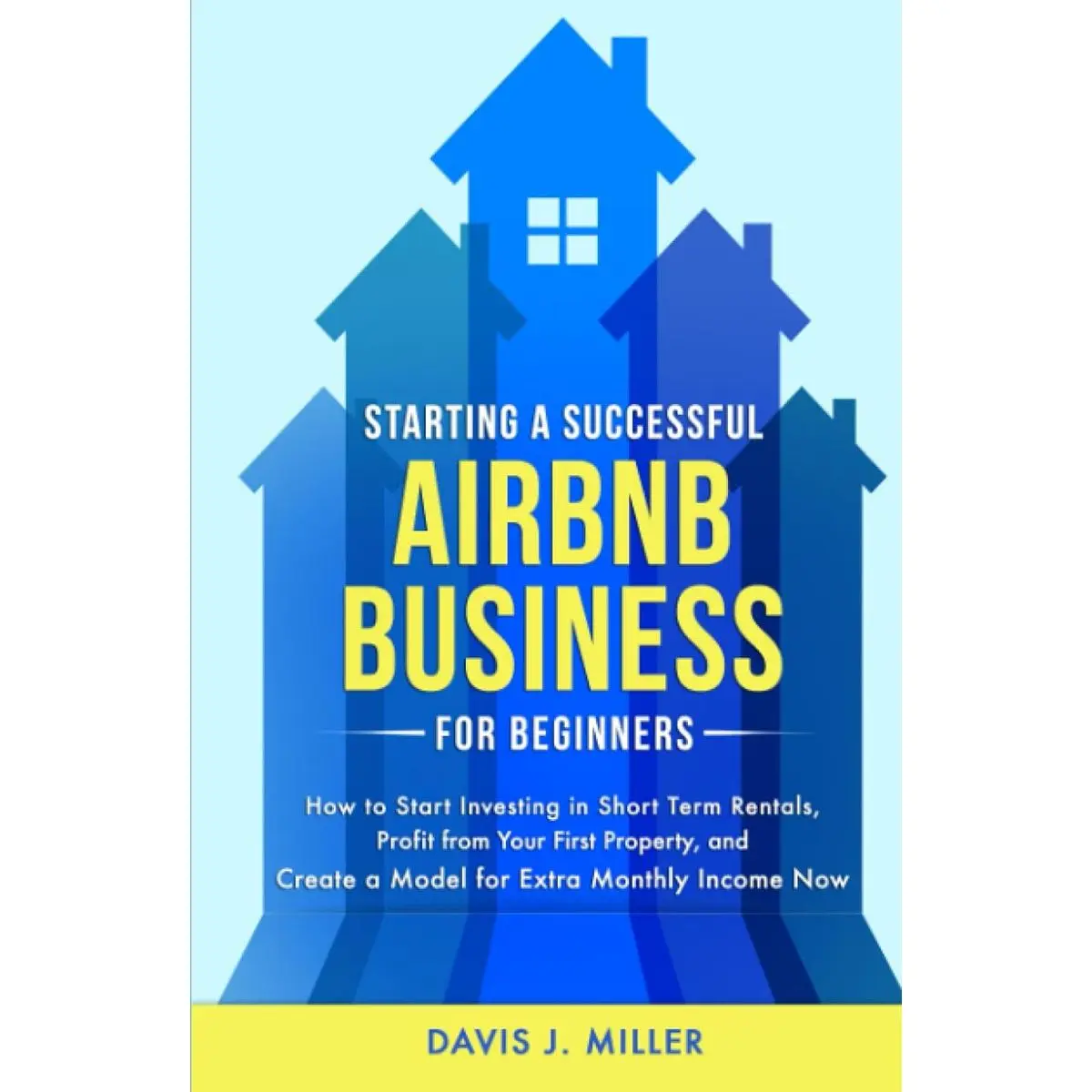 Starting a Successful Airbnb Business for Beginners: How to Start Investing in Short Term Rentals, Profit from Your First Property, and Create a Model for Extra Monthly Income Now Hardcover – March 29, 2023