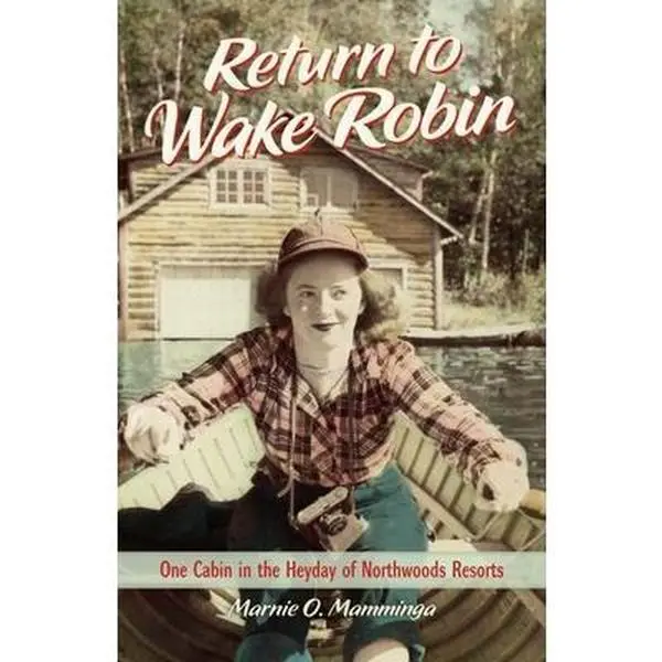 USED-Return to Wake Robin: One Cabin in the Heyday of Northwoods Resorts by Mamminga, Marnie O. (Hardcover)