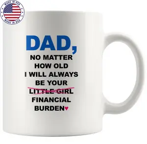 Dad No Matter How Old I Will Always Be Your Financial Burden Mug 11 oz Ceramic Classic Coffee Cup
