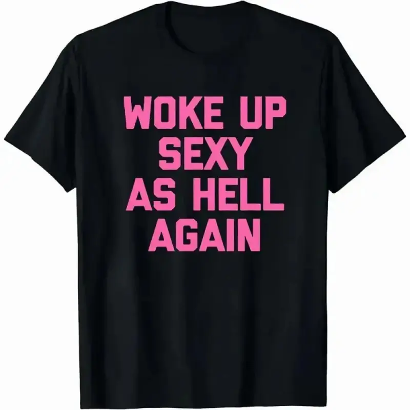 Woke up sexy as hell again funny apparel for Men Women T-Shirt, cotton T-shirt